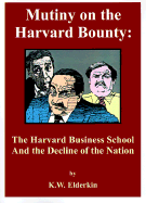 Mutiny on the Harvard Bounty The Harvard Business School and the Decline of the Nation cover