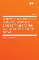 A View of the Arts and Sciences, from the Earliest Times to the Age of Alexander the Great cover