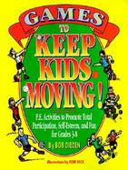 Games to Keep Kids Moving P.E. Activities to Promote Total Participation, Self-Esteem, and Fun for Grades 3-8 cover