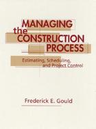 Managing the Construction Process: Estimating, Scheduling, and Project Control cover