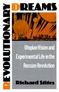 Revolutionary Dreams Utopia Dreams and Experimental Life in the Russian Revolution cover