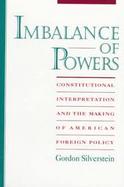 Imbalance of Powers Constitutional Interpretation and the Making of American Foreign Policy cover