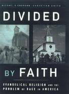 Divided by Faith: Evangelical Religion and the Problem of Race in America cover