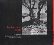 The Aura of the Cause A Photo Album for North American Volunteers in the Spanish Civil War cover