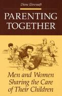 Parenting Together Men and Women Sharing the Care of Their Children cover