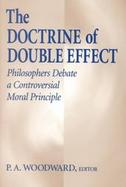 The Doctrine of Double Effect Philosophers Debate a Controversial Moral Principle cover