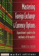 Mastering Foreign Exchange & Currnecy Options: A Practitioner's Guide to the Mechanics of the Market cover