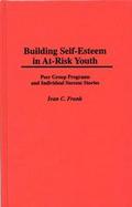 Building Self-Esteem in At-Risk Youth: Peer Group Programs and Individual Success Stories cover