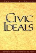 Civic Ideals Conflicting Visions of Citizenship in U.S. History cover