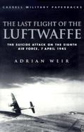 The Last Flight of the Luftwaffe The Suicide Attack on the Eighth Air Force, 7 April 1945 cover