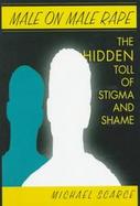 Male on Male Rape: The Hidden Toll of Stigma and Shame cover