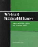 Work-Related Musculoskeletal Disorders Report, Workshop Summary, and Workshop Papers cover