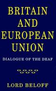 Britain and European Union: Dialogue of the Deaf cover