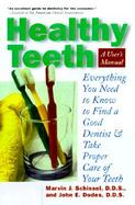 Healthy Teeth: A User's Manual: Everything You Need to Know in Order to Find a Good Dentist and Take Proper Care of Your Teeth cover