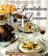Invitation to Dinner: Abigail Kirsch's Guide to Elegant Entertaining and Delicious Dinners at Home cover