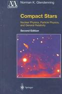 Compact Stars Nuclear Physics, Particle Physics, and General Relativity cover