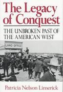 The Legacy of Conquest The Unbroken Past of the American West cover