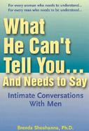 What He Can't Tell You and Needs to Say: Intimate Conversations with Men cover