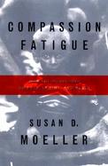 Compassion Fatigue How the Media Sell Disease, Famine, War and Death cover