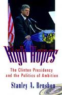 High Hopes The Clinton Presidency and the Politics of Ambition cover