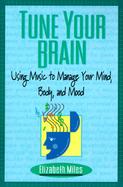 Tune Your Brain: Using Music to Manage Your Mind, Body, and Mood cover
