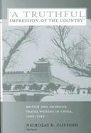 A Truthful Impression of the Country British and American Travel Writing in China, 1880 - 1949 cover
