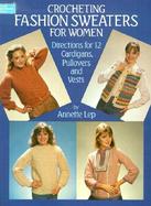 Crocheting Fashion Sweaters for Women Directions for 12 Cardigans, Pullovers, and Vests cover