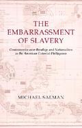 The Embarrassment of Slavery Controversies over Bondage and Nationalism in the American Colonial Philippines cover