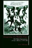 Imagining the Middle Class The Political Representation of Class in Britain, C. 1780-1840 cover