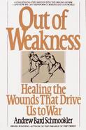 Out of Weakness Healing the Wounds That Drive Us to War cover