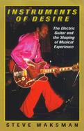 Instruments of Desire The Electric Guitar and the Shaping of Musical Experience cover