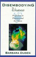 Disembodying Women Perspectives on Pregnancy and the Unborn cover