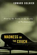 Madness on the Couch Blaming the Victim in the Heyday of Psychoanalysis cover
