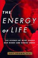 The Energy of Life: The Science of What Makes Our Minds and Bodies Work cover