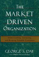 The Market Driven Organization Understanding, Attracting, and Keeping Valuable Customers cover