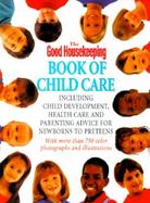 The Good Housekeeping Book of Child Care: Including Child Development, Health Care, and Parenting Advice for Newborns to Preteens cover
