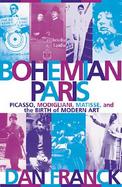 Bohemian Paris: Picasso, Modigliani, Matisse, and the Birth of Modern Art cover