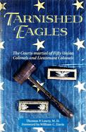 Tarnished Eagles The Court-Martial of Fifty Union Colonels and Lieutenant Colonels cover