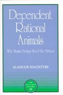 Dependent Rational Animals: Why Human Beings Need the Virtues cover