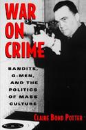 War on Crime Bandits, G-Men, and the Politics of Mass Culture cover