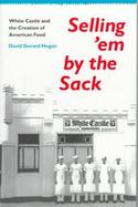Selling 'Em by the Sack White Castle and the Creation of American Food cover