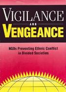 Vigilance and Vengeance Ngos Preventing Ethnic Conflict in Divided Societies cover