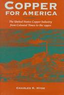 Copper for America The United States Copper Industry from Colonial Times to the 1990s cover