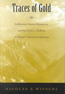 Traces of Gold California's Natural Resources and the Claim to Realism in Western Americanliterature cover