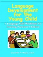 Language Development for the Young Child a Language Skill Workbook for Teaching Preschool Children A Language Skill Workbook for Teaching Preschool Ch cover