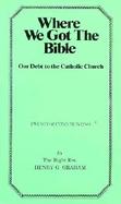 Where We Got the Bible... Our Debt to the Catholic Church cover