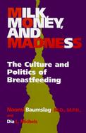 Milk, Money, and Madness The Culture and Politics of Breastfeeding cover