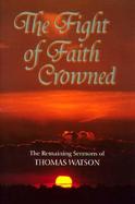 The Fight of Faith Crowned The Remaining Sermons of Thomas Watson, Rector of St. Stephen's Walbrook, London cover