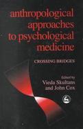 Anthropological Approaches to Psychological Medicine Crossing Bridges cover