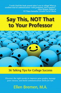 Say This, NOT That to Your Professor : 36 Talking Tips for College Success cover
